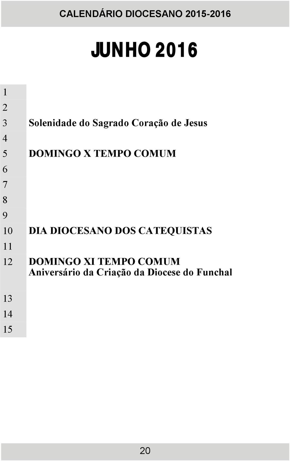9 10 DIA DIOCESANO DOS CATEQUISTAS 11 12 DOMINGO XI TEMPO