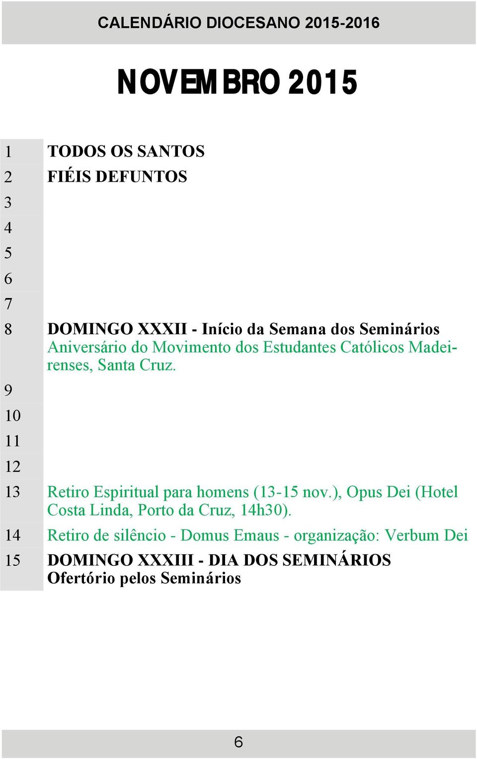 9 10 11 12 13 Retiro Espiritual para homens (13-15 nov.), Opus Dei (Hotel Costa Linda, Porto da Cruz, 14h30).
