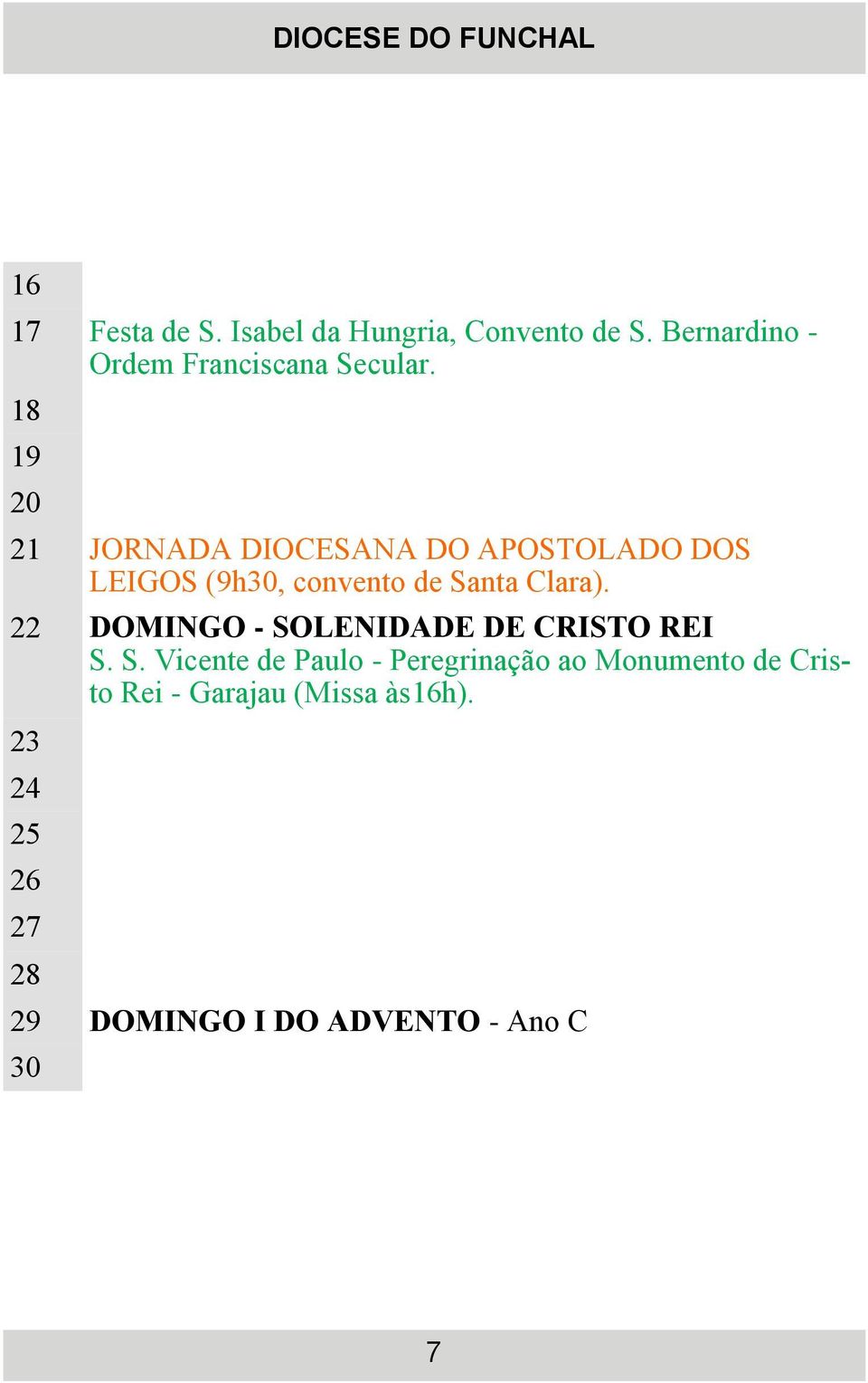 18 19 20 21 JORNADA DIOCESANA DO APOSTOLADO DOS LEIGOS (9h30, convento de Santa Clara).