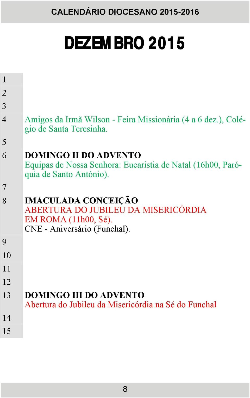 5 6 DOMINGO II DO ADVENTO Equipas de Nossa Senhora: Eucaristia de Natal (16h00, Paróquia de Santo António).