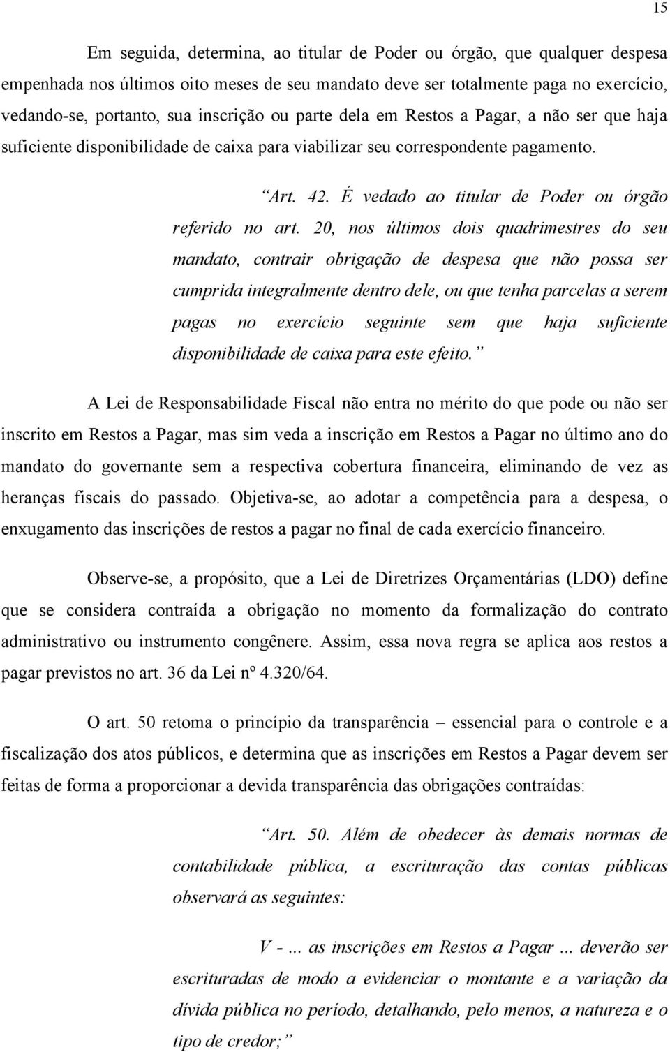 20, nos últimos dois quadrimestres do seu mandato, contrair obrigação de despesa que não possa ser cumprida integralmente dentro dele, ou que tenha parcelas a serem pagas no exercício seguinte sem