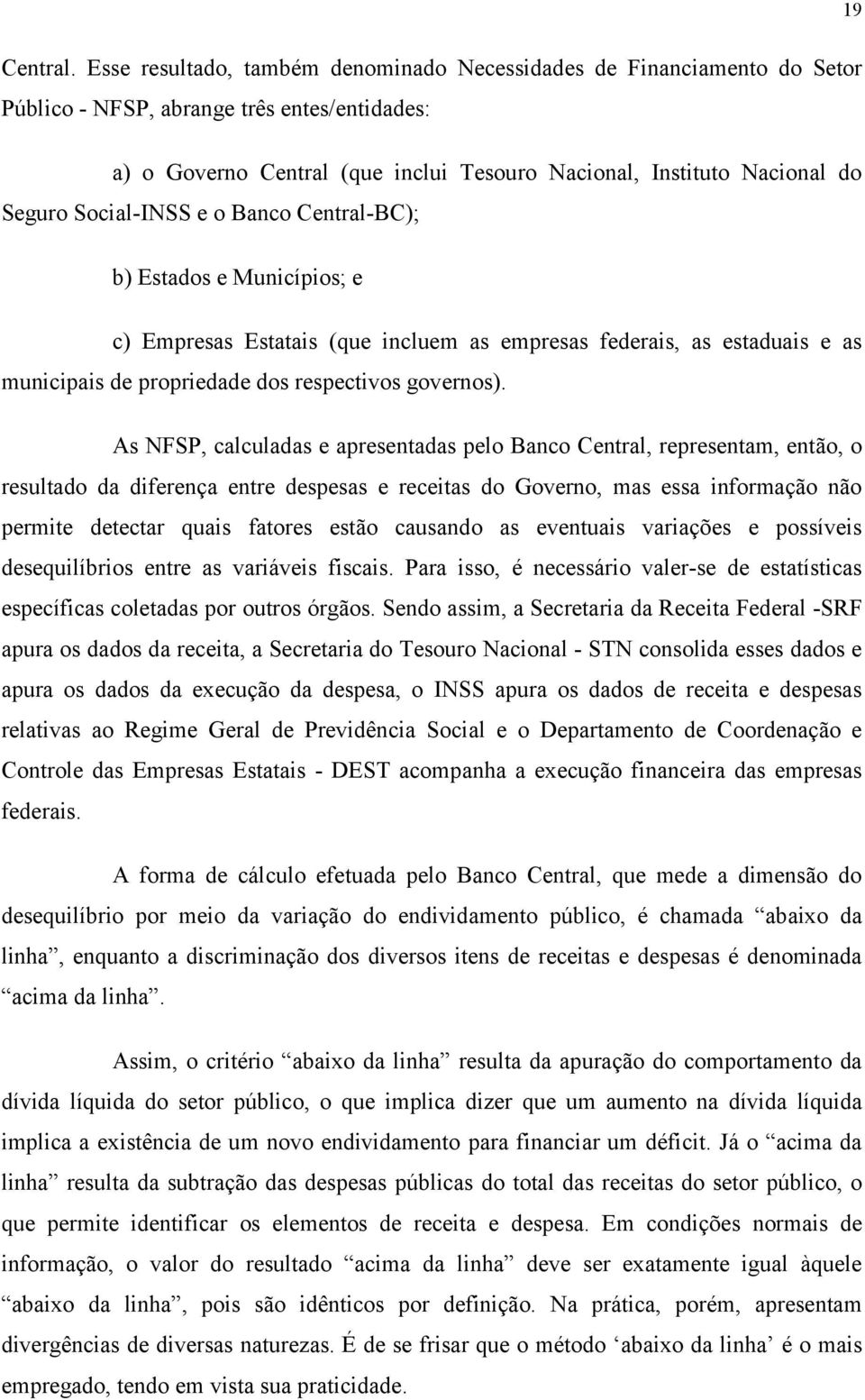 Social-INSS e o Banco Central-BC); b) Estados e Municípios; e c) Empresas Estatais (que incluem as empresas federais, as estaduais e as municipais de propriedade dos respectivos governos).