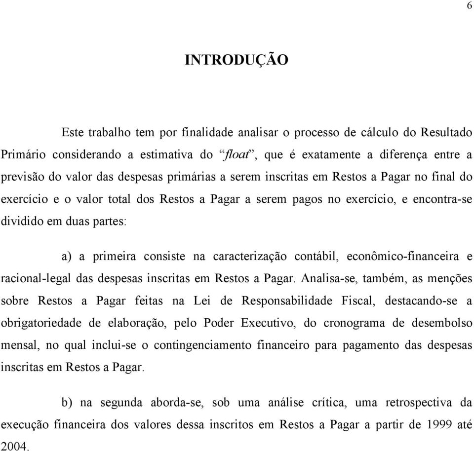 consiste na caracterização contábil, econômico-financeira e racional-legal das despesas inscritas em Restos a Pagar.
