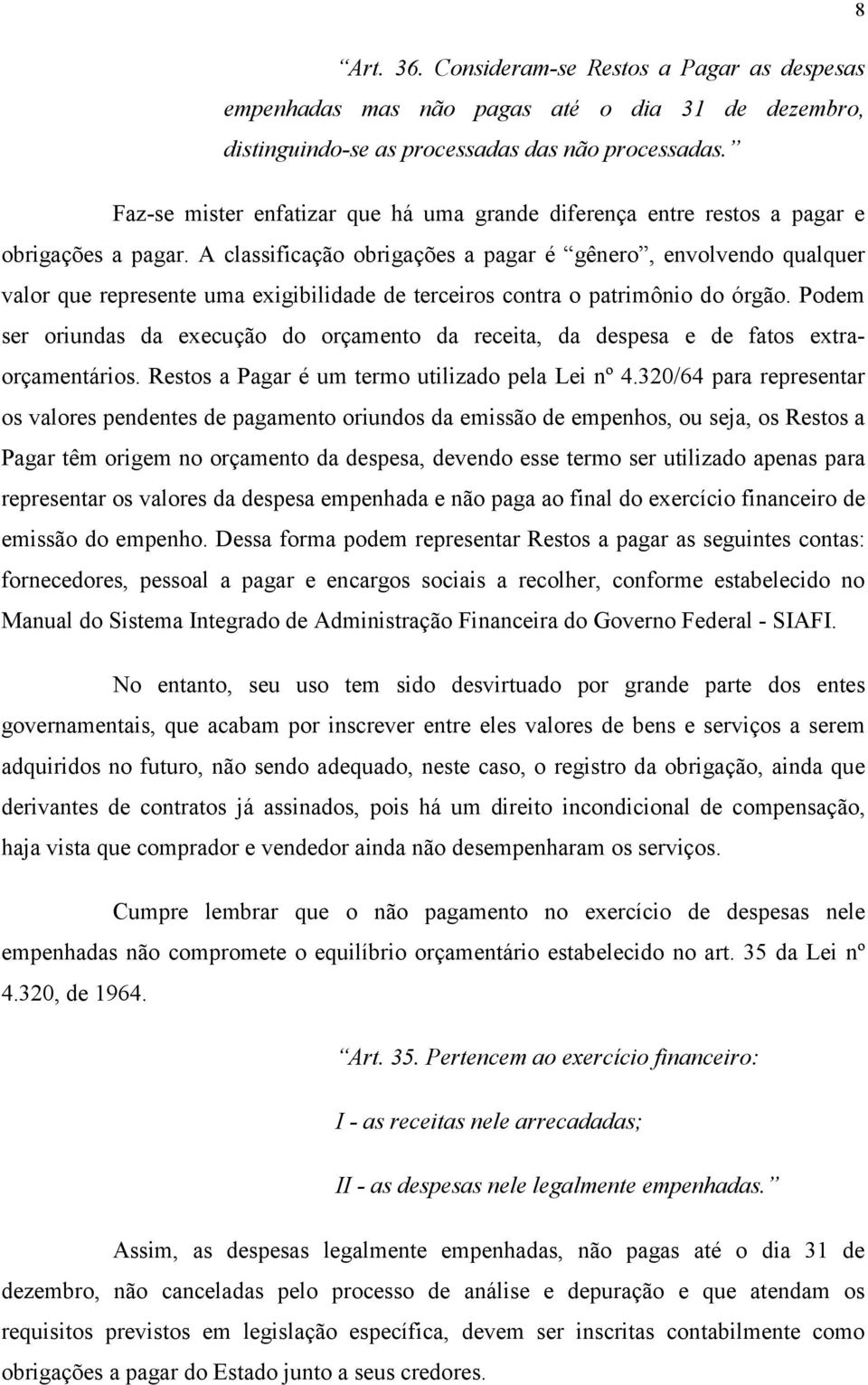 A classificação obrigações a pagar é gênero, envolvendo qualquer valor que represente uma exigibilidade de terceiros contra o patrimônio do órgão.