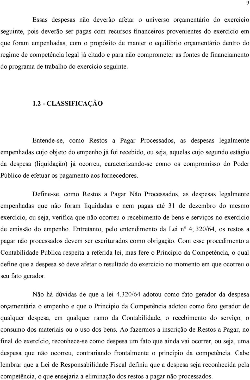 2 - CLASSIFICAÇÃO Entende-se, como Restos a Pagar Processados, as despesas legalmente empenhadas cujo objeto do empenho já foi recebido, ou seja, aquelas cujo segundo estágio da despesa (liquidação)