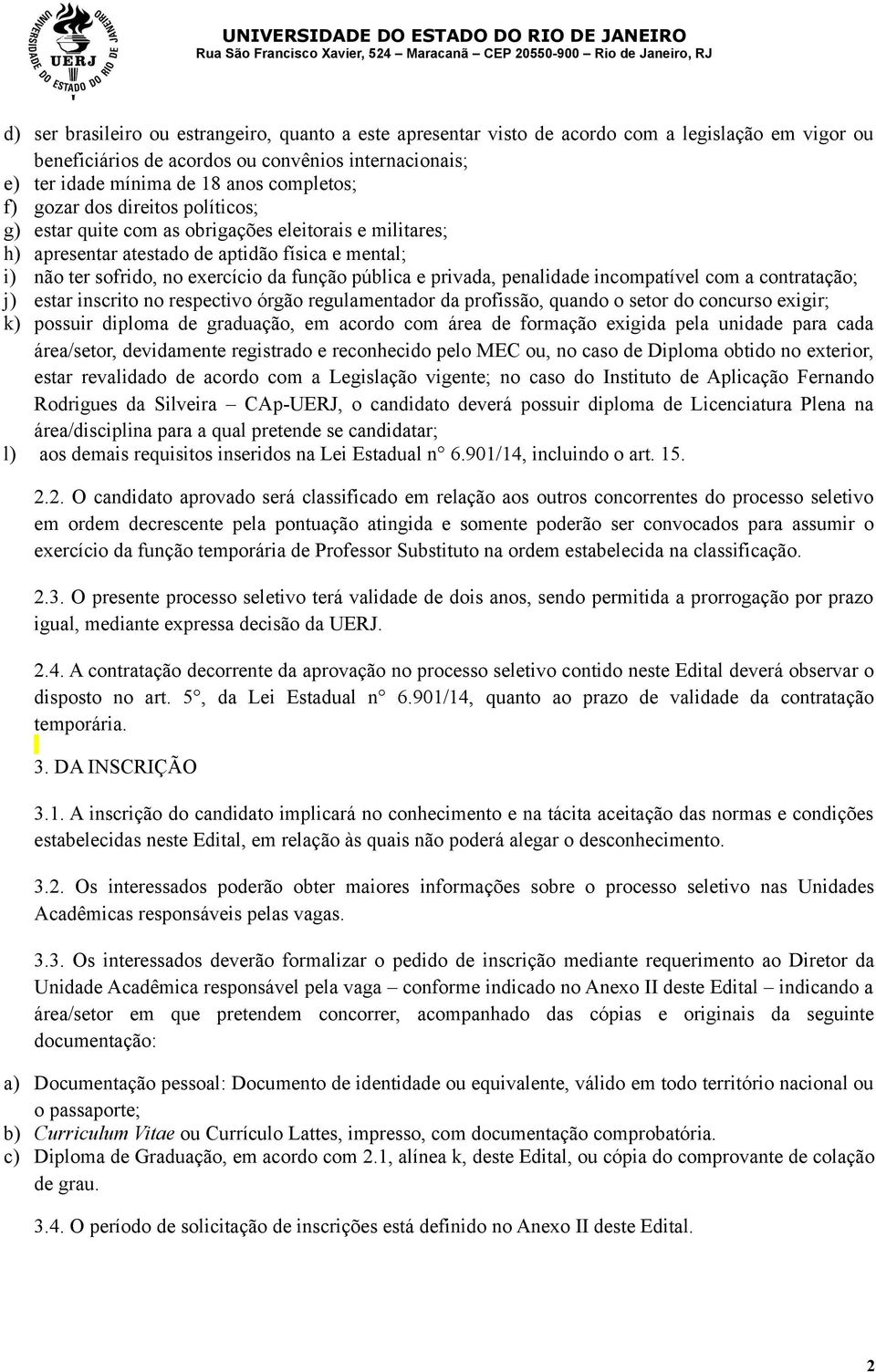 privada, penalidade incompatível com a contratação; j) estar inscrito no respectivo órgão regulamentador da profissão, quando o setor do concurso exigir; k) possuir diploma de graduação, em acordo