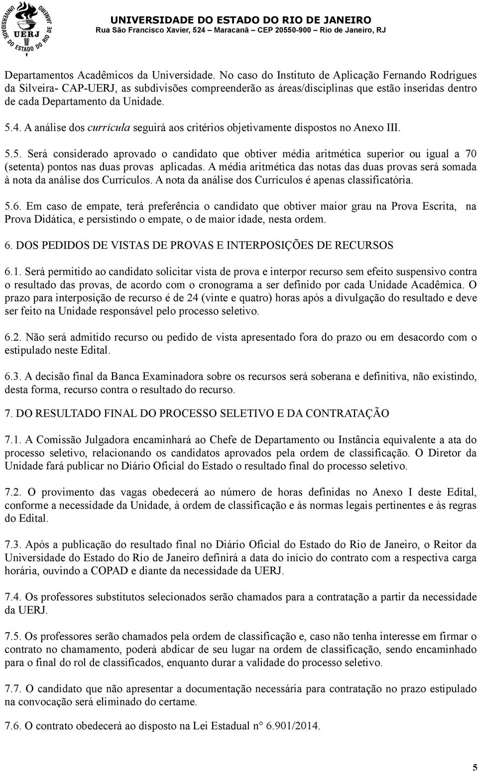 A análise dos curricula seguirá aos critérios objetivamente dispostos no Anexo III. 5.