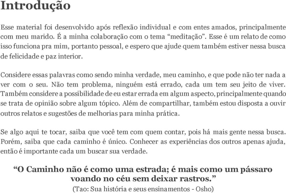 Considere essas palavras como sendo minha verdade, meu caminho, e que pode não ter nada a ver com o seu. Não tem problema, ninguém está errado, cada um tem seu jeito de viver.