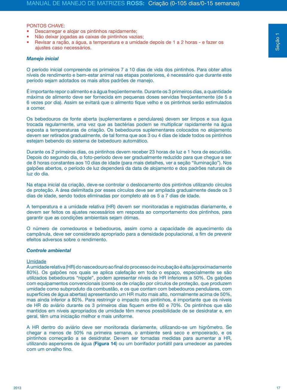 Para obter altos níveis de rendimento e bem-estar animal nas etapas posteriores, é necessário que durante este período sejam adotados os mais altos padrões de manejo.