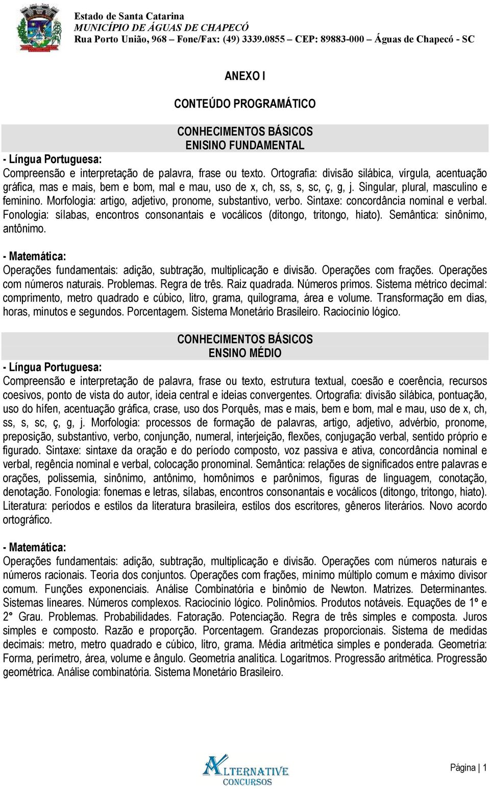 Morfologia: artigo, adjetivo, pronome, substantivo, verbo. Sintaxe: concordância nominal e verbal. Fonologia: sílabas, encontros consonantais e vocálicos (ditongo, tritongo, hiato).