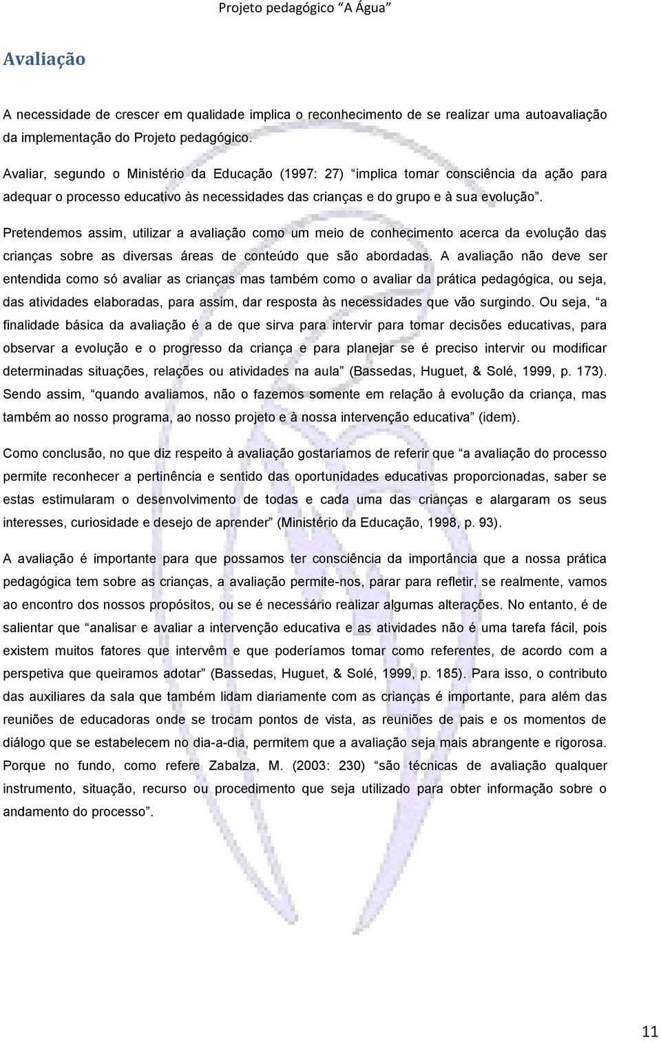 Pretendemos assim, utilizar a avaliação como um meio de conhecimento acerca da evolução das crianças sobre as diversas áreas de conteúdo que são abordadas.