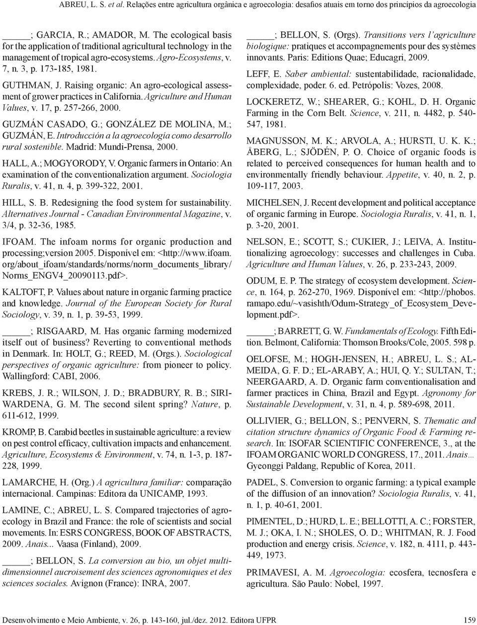 ; GUZMÁN, E. Introducción a la agroecología como desarrollo rural sostenible. Madrid: Mundi-Prensa, 2000. HALL, A.; MOGYORODY, V.