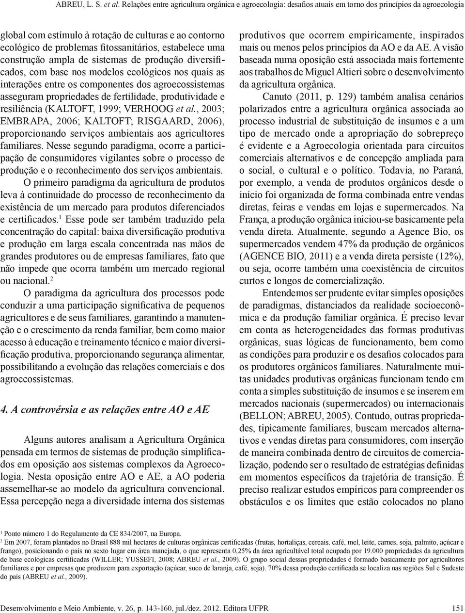 , 2003; EMBRAPA, 2006; KALTOFT; RISGAARD, 2006), proporcionando serviços ambientais aos agricultores familiares.