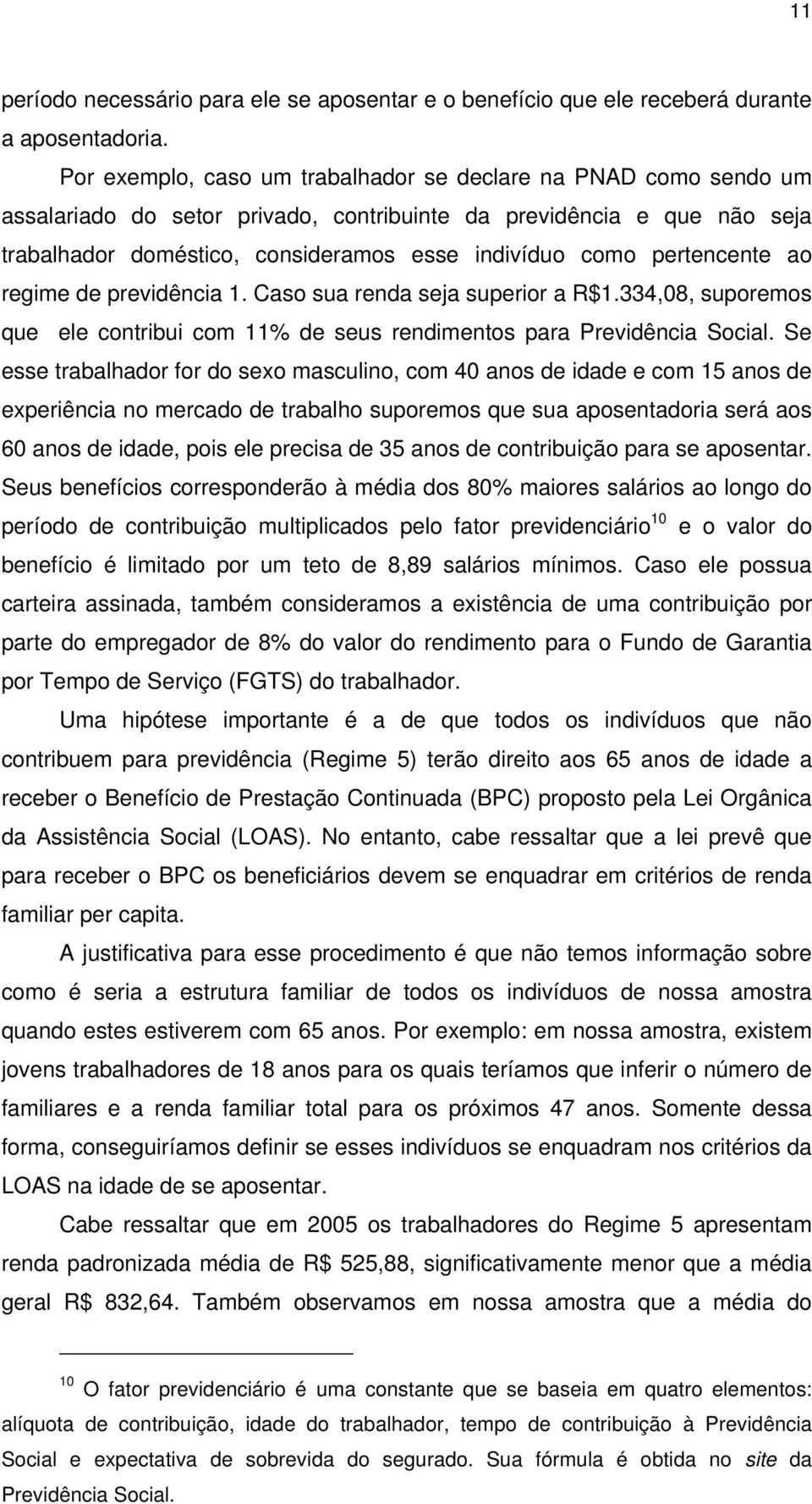 pertencente ao regime de previdência 1. Caso sua renda seja superior a R$1.334,08, suporemos que ele contribui com 11% de seus rendimentos para Previdência Social.