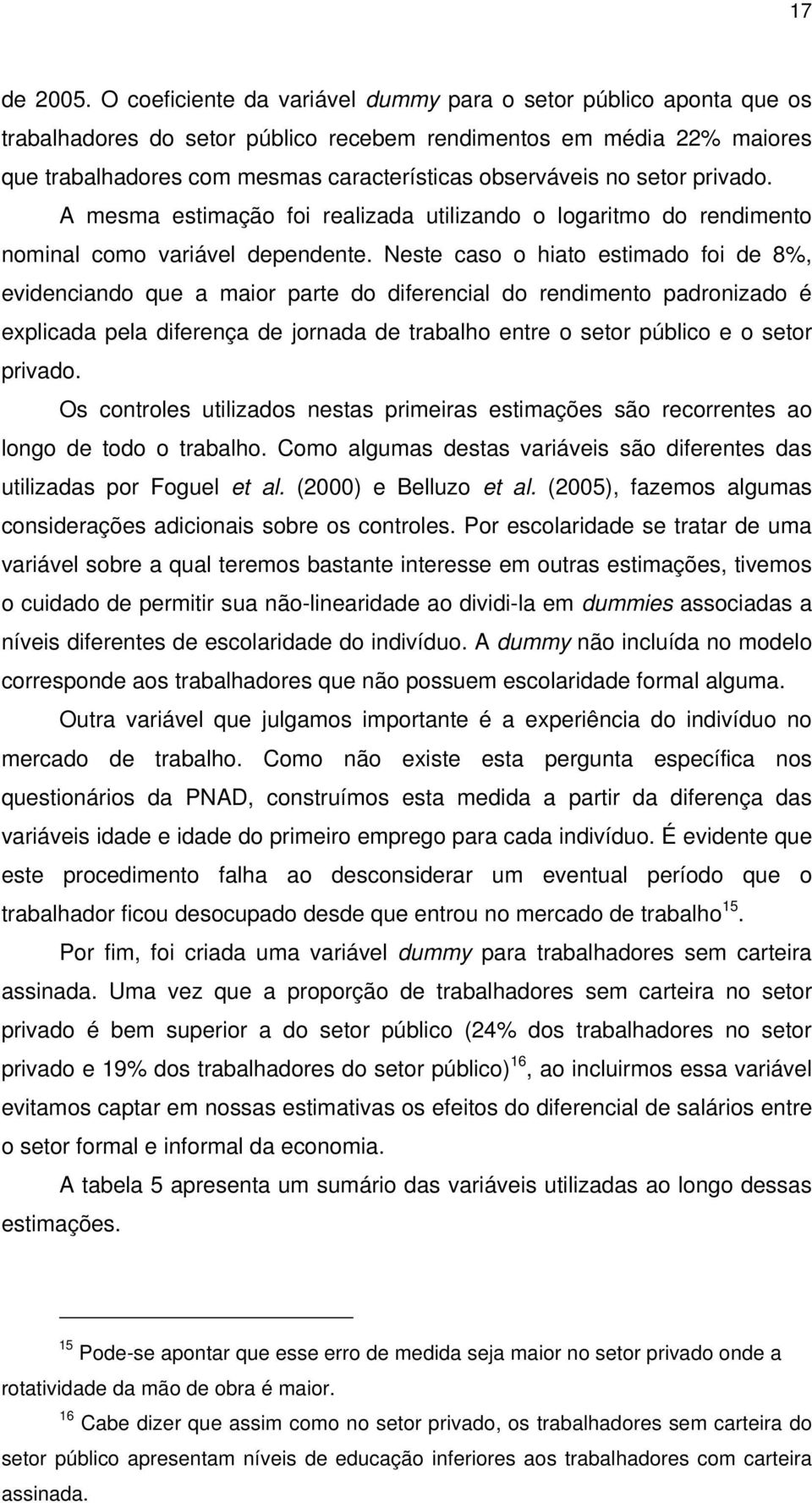 setor privado. A mesma estimação foi realizada utilizando o logaritmo do rendimento nominal como variável dependente.