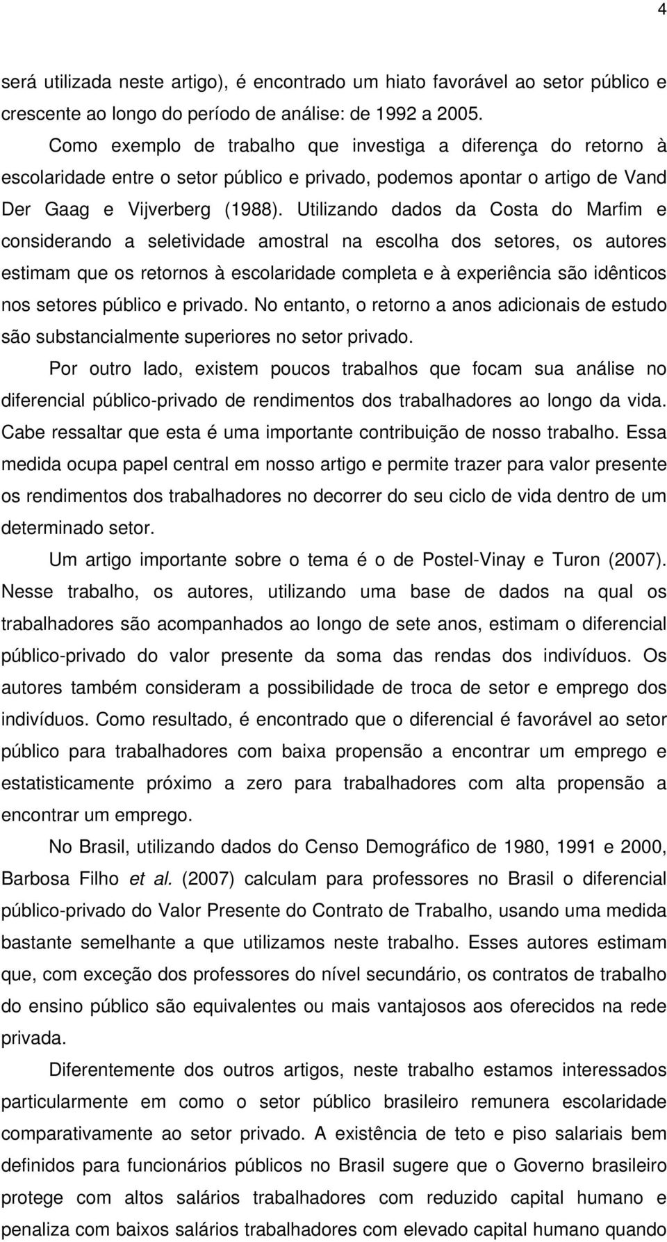 Utilizando dados da Costa do Marfim e considerando a seletividade amostral na escolha dos setores, os autores estimam que os retornos à escolaridade completa e à experiência são idênticos nos setores