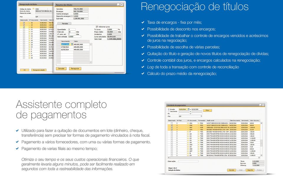 a transação com controle de reconciliação Cálculo do prazo médio da renegociação; Assistente completo de pagamentos Utilizado para fazer a quitação de documentos em lote (dinheiro, cheque,