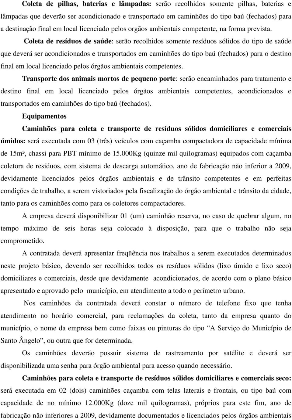 Coleta de resíduos de saúde: serão recolhidos somente resíduos sólidos do tipo de saúde que deverá ser acondicionados e transportados em caminhões do tipo baú (fechados) para o destino final em local