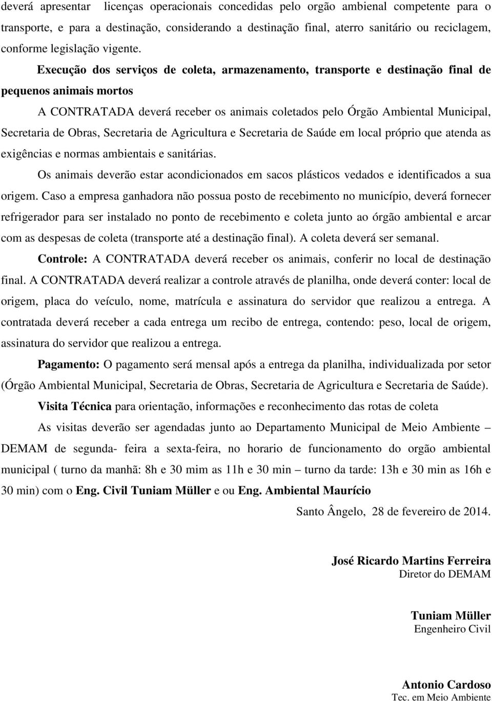 Execução dos serviços de coleta, armazenamento, transporte e destinação final de pequenos animais mortos A CONTRATADA deverá receber os animais coletados pelo Órgão Ambiental Municipal, Secretaria de