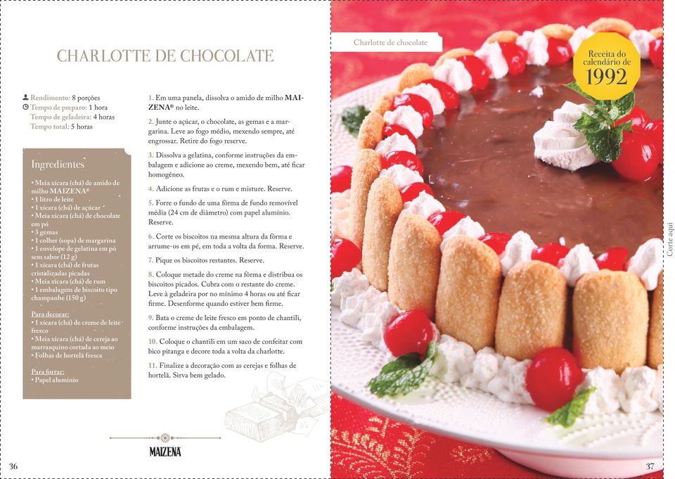 Charlotte de chocolate Receita do calendário de 1992 Meia xícara (chá) de amido de 1 litro de leite 1 xícara (chá) de açúcar Meia xícara (chá) de chocolate em pó 3 gemas 1 colher (sopa) de margarina