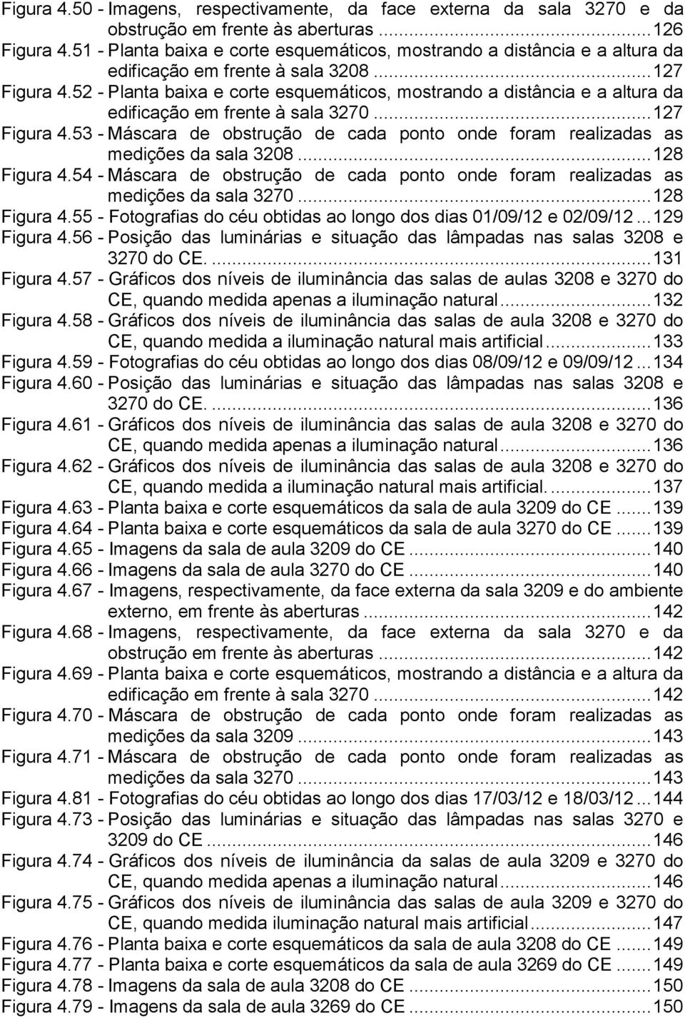 52 - Planta baixa e corte esquemáticos, mostrando a distância e a altura da edificação em frente à sala 3270... 127 Figura 4.