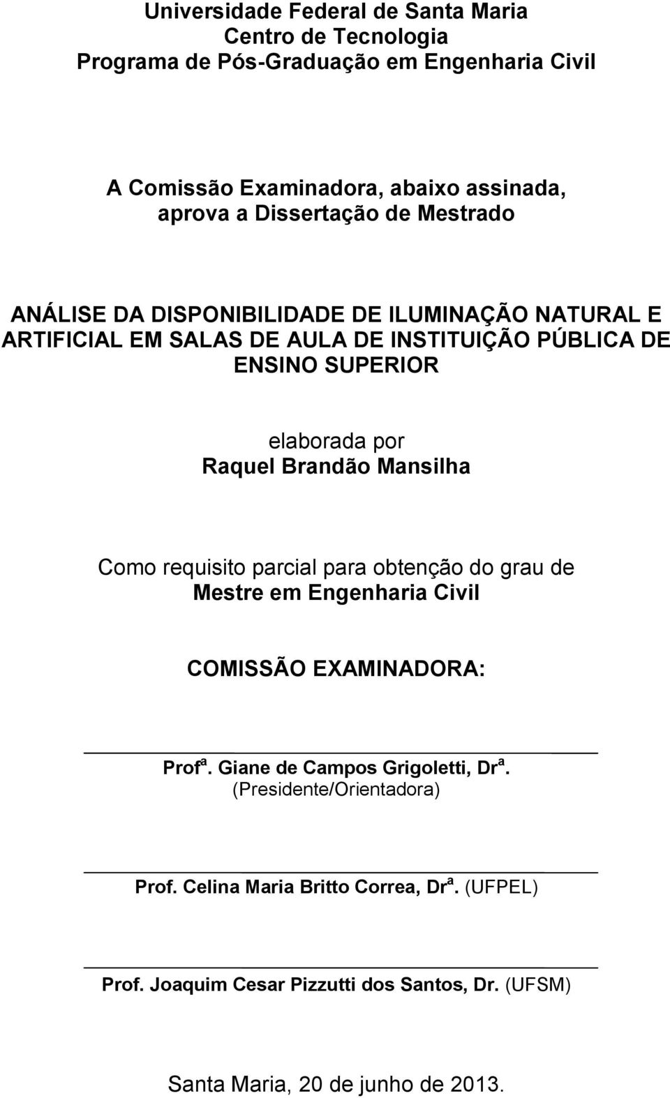 Raquel Brandão Mansilha Como requisito parcial para obtenção do grau de Mestre em Engenharia Civil COMISSÃO EXAMINADORA: Prof a.
