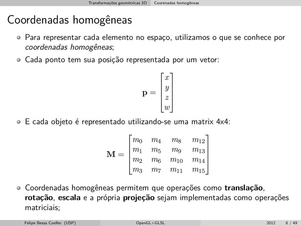 utilizando-se uma matrix 4x4: m 0 m 4 m 8 m 12 M = m 1 m 5 m 9 m 13 m 2 m 6 m 10 m 14 m 3 m 7 m 11 m 15 Coordenadas homogêneas permitem que