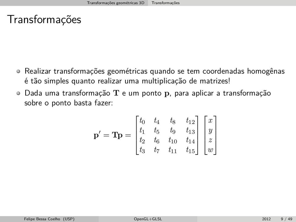 Dada uma transformação T e um ponto p, para aplicar a transformação sobre o ponto basta fazer: t 0 t 4 t