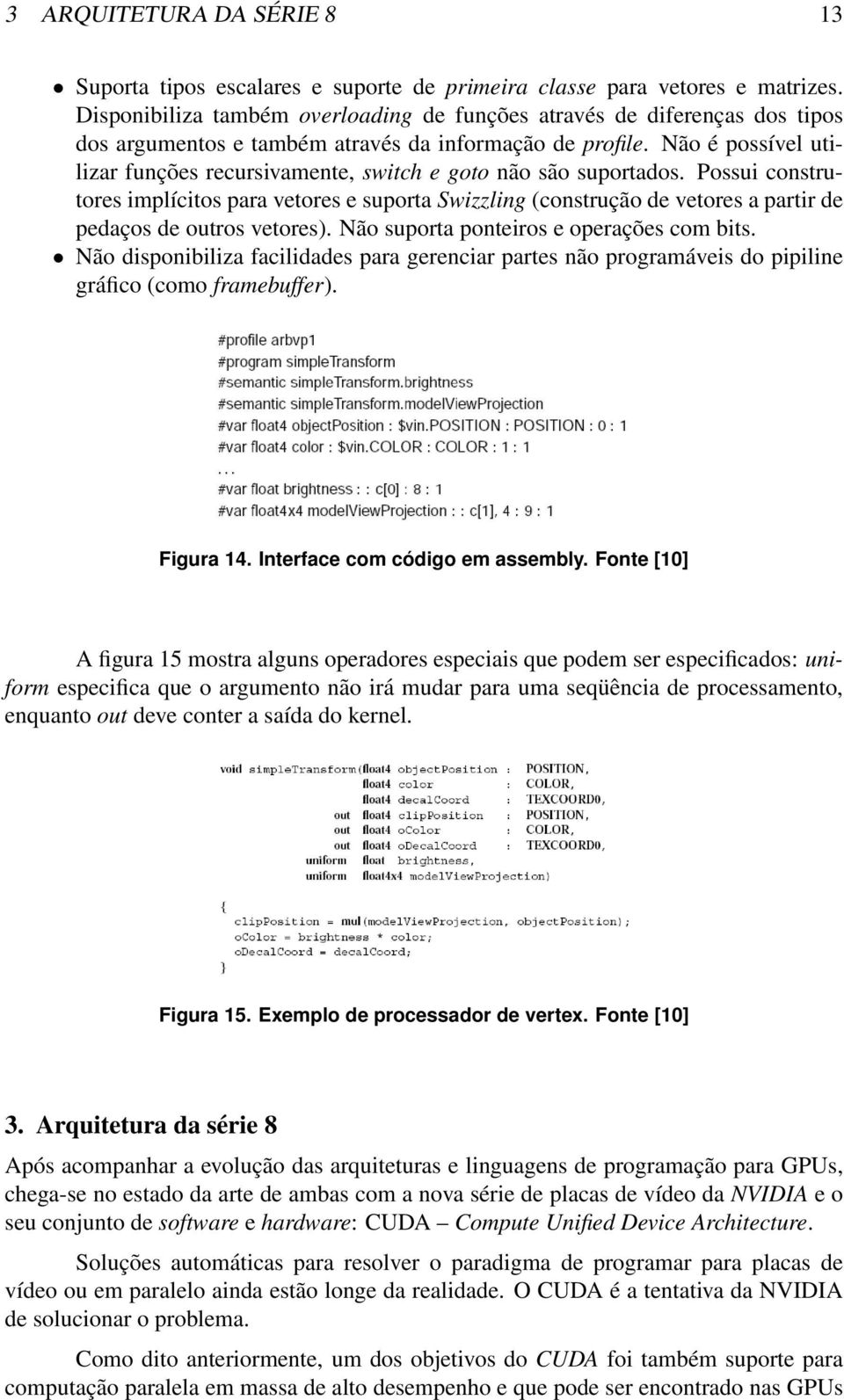 Não é possível utilizar funções recursivamente, switch e goto não são suportados.