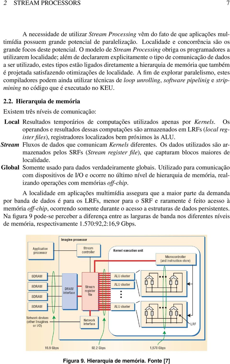 O modelo de Stream Processing obriga os programadores a utilizarem localidade; além de declararem explicitamente o tipo de comunicação de dados a ser utilizado, estes tipos estão ligados diretamente