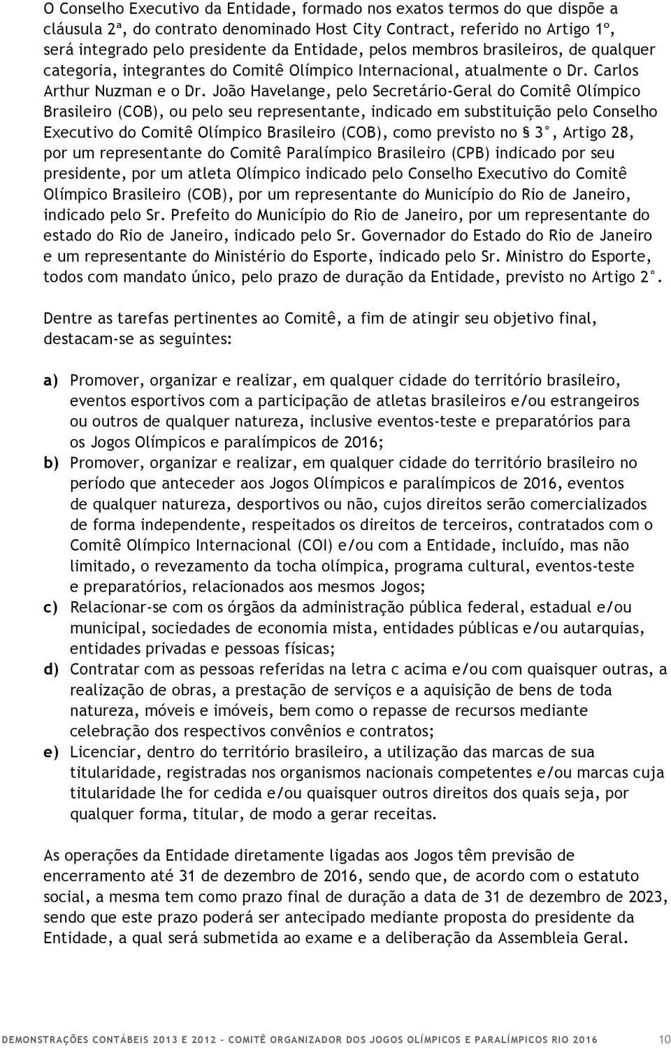 João Havelange, pelo Secretário-Geral do Comitê Olímpico Brasileiro (COB), ou pelo seu representante, indicado em substituição pelo Conselho Executivo do Comitê Olímpico Brasileiro (COB), como