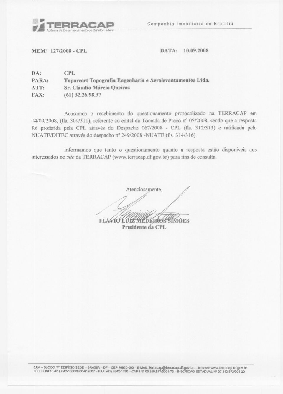 309/311), referente ao edital da Tornada de Preço n 0512008,sendo que a resposta foi proferida peja CPL através do Despacho 067/2008 - CPL (fis.