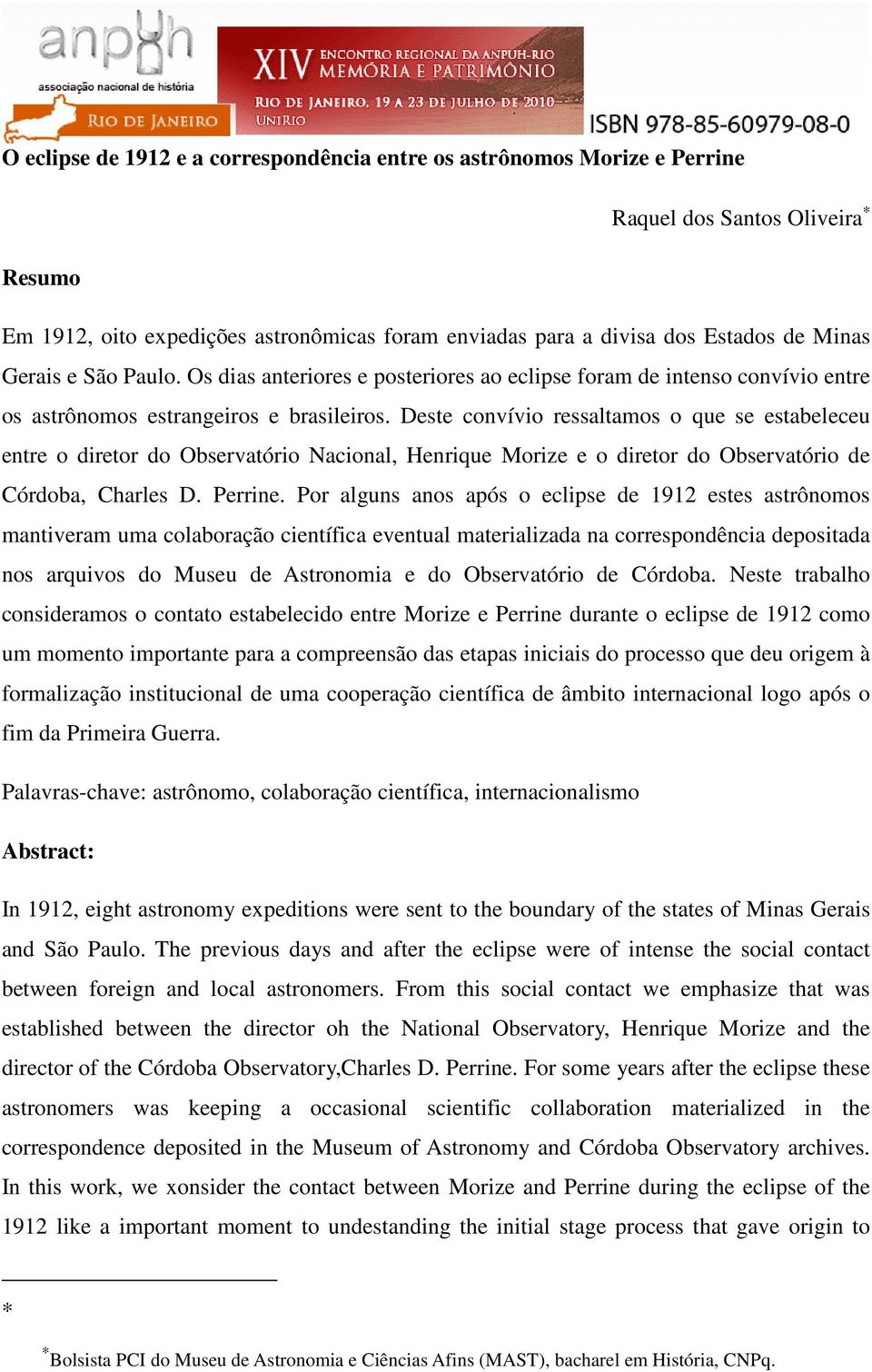 Deste convívio ressaltamos o que se estabeleceu entre o diretor do Observatório Nacional, Henrique Morize e o diretor do Observatório de Córdoba, Charles D. Perrine.