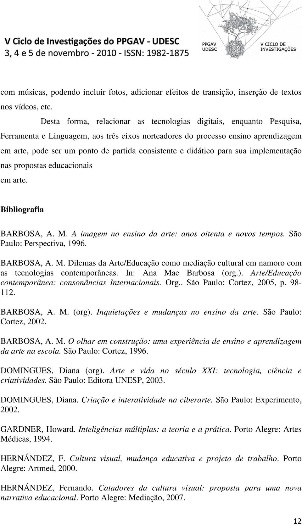 consistente e didático para sua implementação nas propostas educacionais em arte. Bibliografia BARBOSA, A. M. A imagem no ensino da arte: anos oitenta e novos tempos. São Paulo: Perspectiva, 1996.