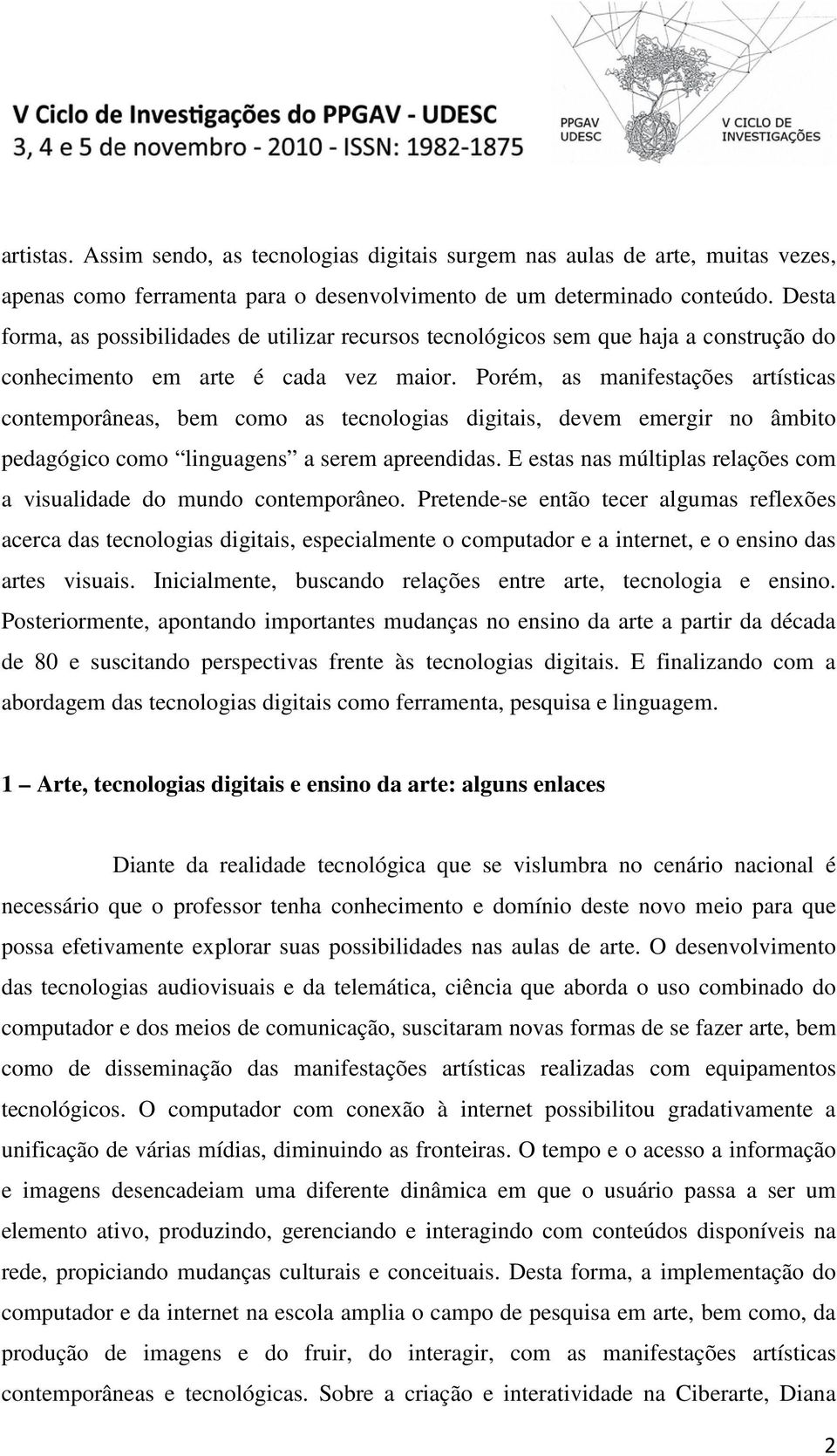 Porém, as manifestações artísticas contemporâneas, bem como as tecnologias digitais, devem emergir no âmbito pedagógico como linguagens a serem apreendidas.