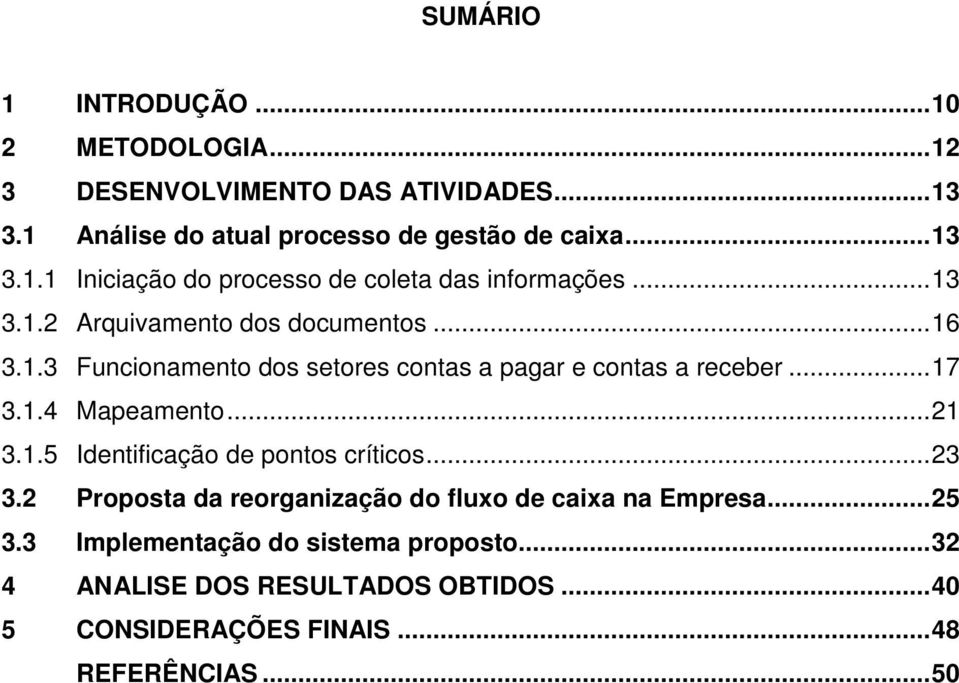 1.5 Identificação de pontos críticos... 23 3.2 Proposta da reorganização do fluxo de caixa na Empresa... 25 3.