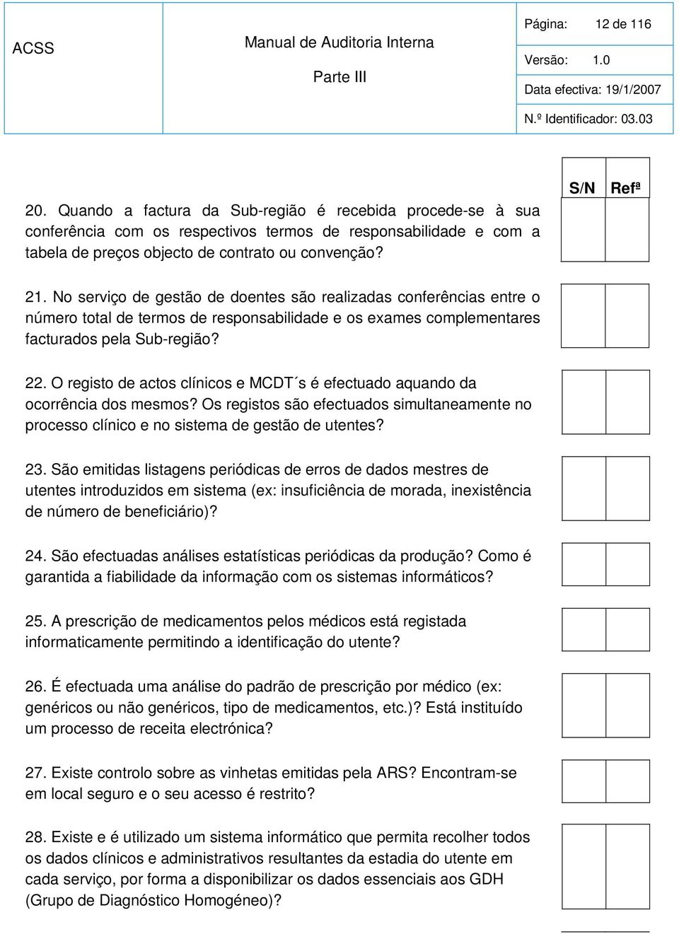 O registo de actos clínicos e MCDT s é efectuado aquando da ocorrência dos mesmos? Os registos são efectuados simultaneamente no processo clínico e no sistema de gestão de utentes? 23.