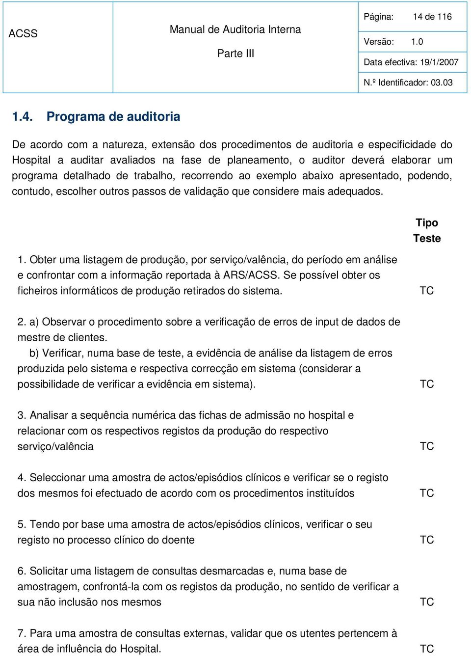 Programa de auditoria De acordo com a natureza, extensão dos procedimentos de auditoria e especificidade do Hospital a auditar avaliados na fase de planeamento, o auditor deverá elaborar um programa