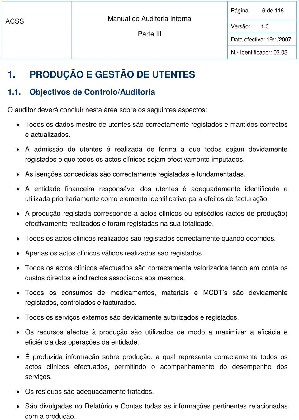 e mantidos correctos e actualizados. A admissão de utentes é realizada de forma a que todos sejam devidamente registados e que todos os actos clínicos sejam efectivamente imputados.