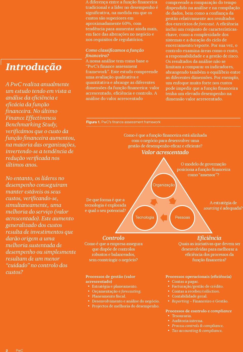 anos. No entanto, os líderes no desempenho conseguiram manter estáveis os seus custos, verificando-se, simultaneamente, uma melhoria do serviço (valor acrescentado).