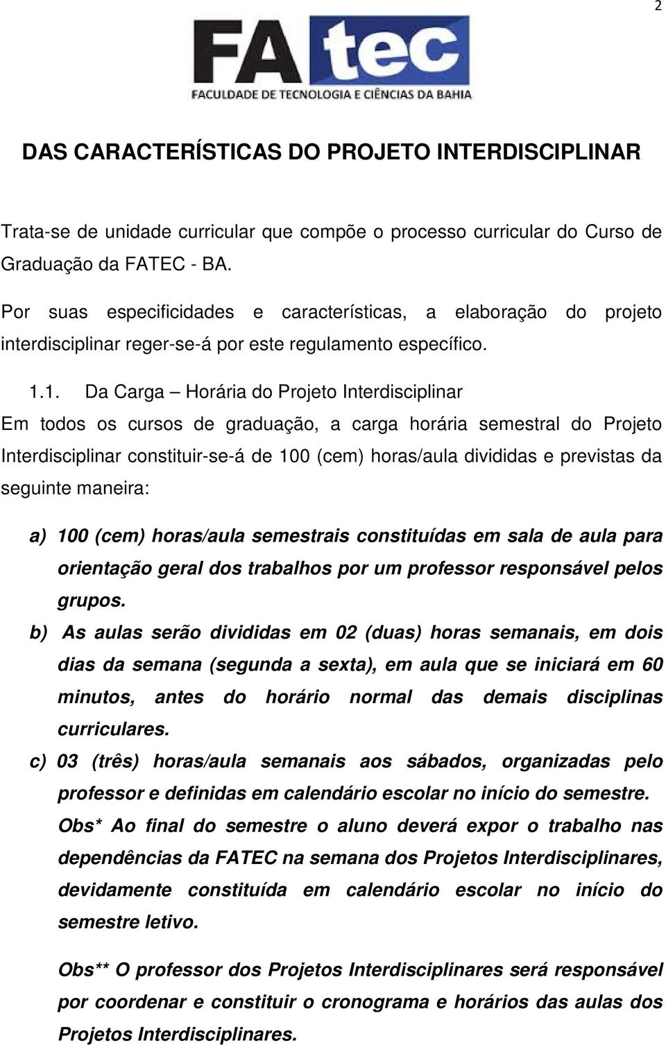 1. Da Carga Horária do Projeto Interdisciplinar Em todos os cursos de graduação, a carga horária semestral do Projeto Interdisciplinar constituir-se-á de 100 (cem) horas/aula divididas e previstas da