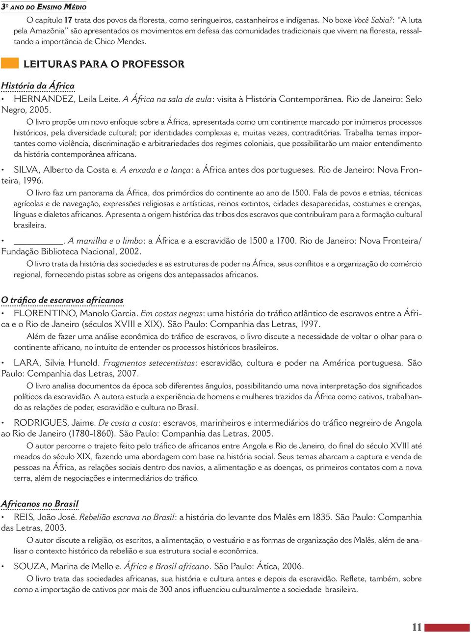 LEITURAS PARA O PROFESSOR História da África HERNANDEZ, Leila Leite. A África na sala de aula: visita à História Contemporânea. Rio de Janeiro: Selo Negro, 2005.