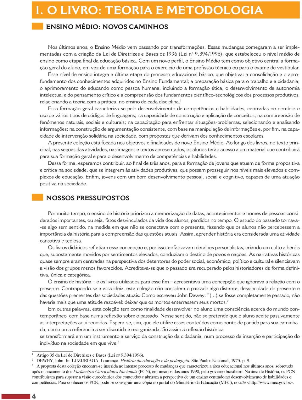 Com um novo perfil, o Ensino Médio tem como objetivo central a formação geral do aluno, em vez de uma formação para o exercício de uma profissão técnica ou para o exame de vestibular.