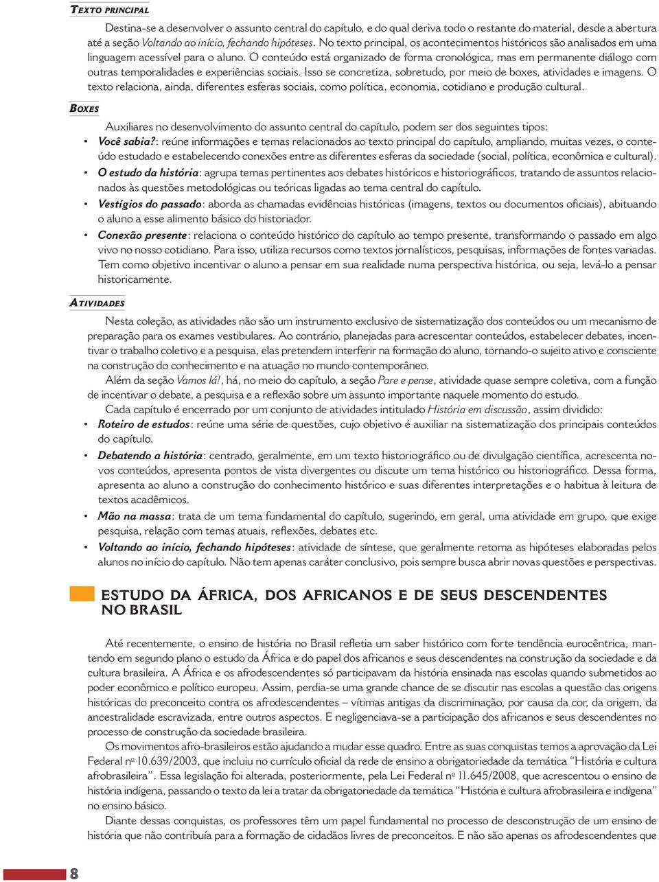 O conteúdo está organizado de forma cronológica, mas em permanente diálogo com outras temporalidades e experiências sociais. Isso se concretiza, sobretudo, por meio de boxes, atividades e imagens.