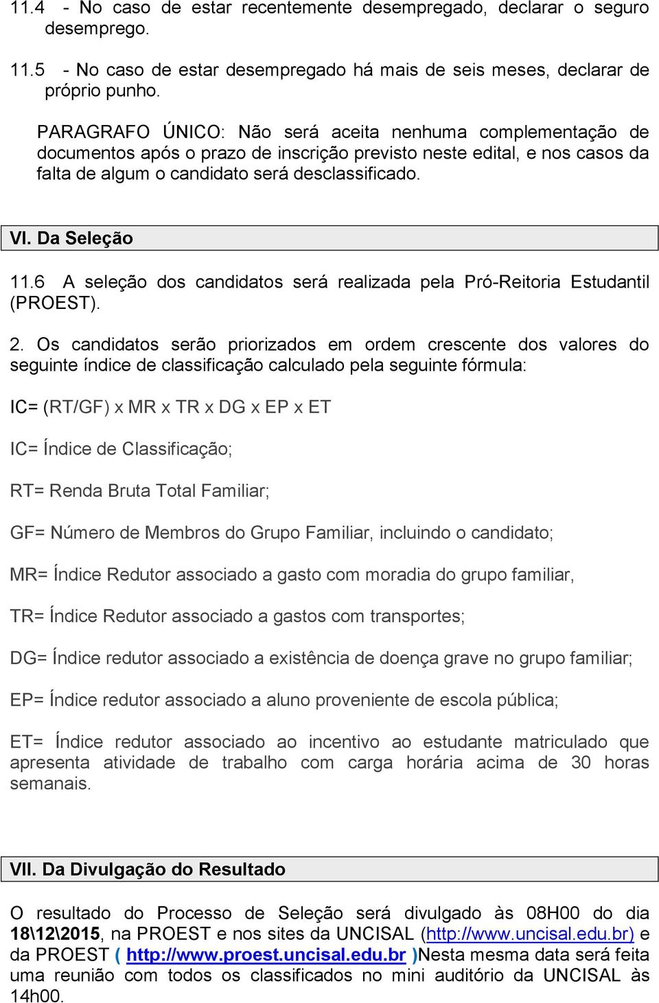 Da Seleção 11.6 A seleção dos candidatos será realizada pela Pró-Reitoria Estudantil (PROEST). 2.