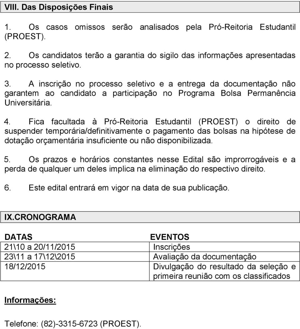 Fica facultada à Pró-Reitoria Estudantil (PROEST) o direito de suspender temporária/definitivamente o pagamento das bolsas na hipótese de dotação orçamentária insuficiente ou não disponibilizada. 5.