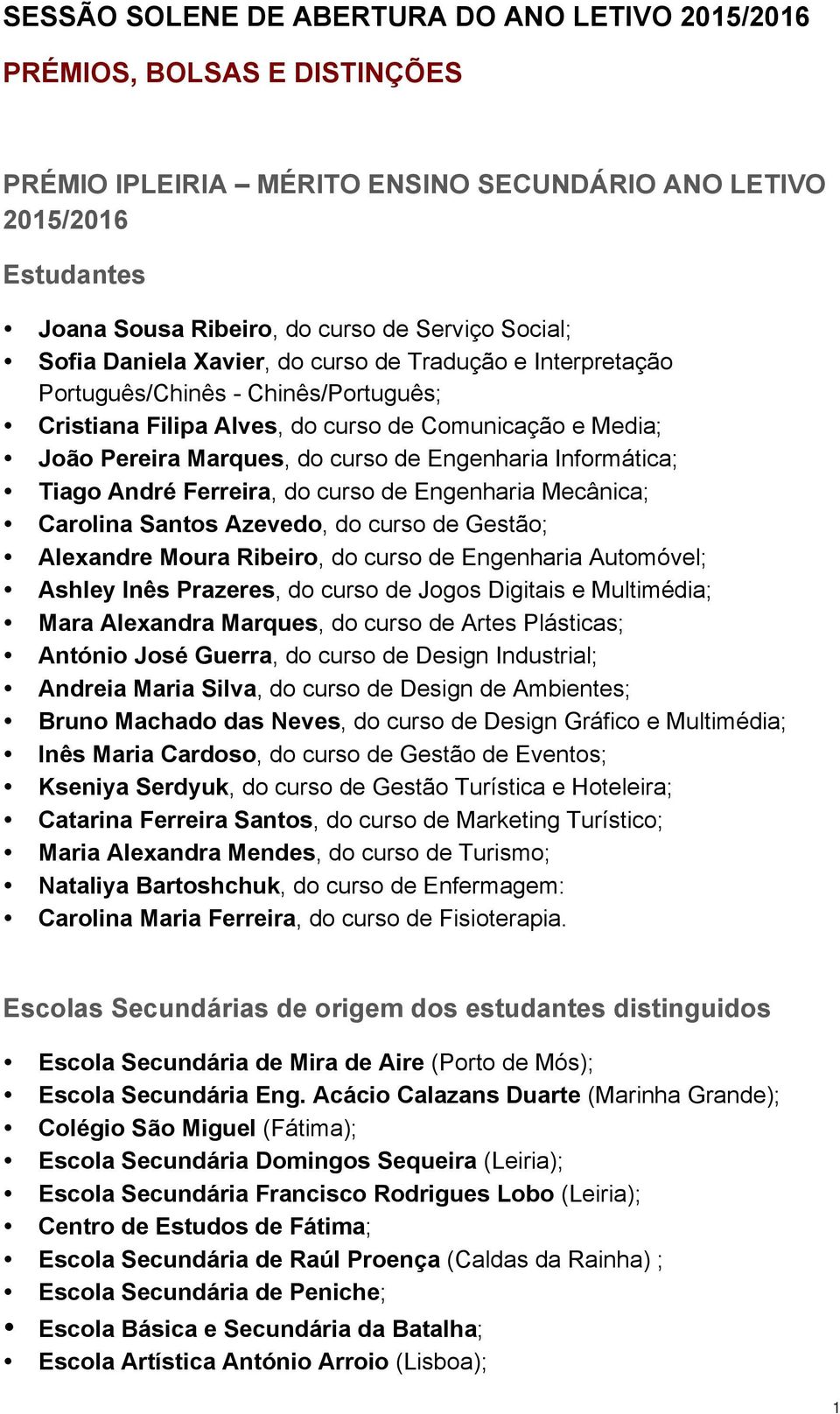 Engenharia Informática; Tiago André Ferreira, do curso de Engenharia Mecânica; Carolina Santos Azevedo, do curso de Gestão; Alexandre Moura Ribeiro, do curso de Engenharia Automóvel; Ashley Inês