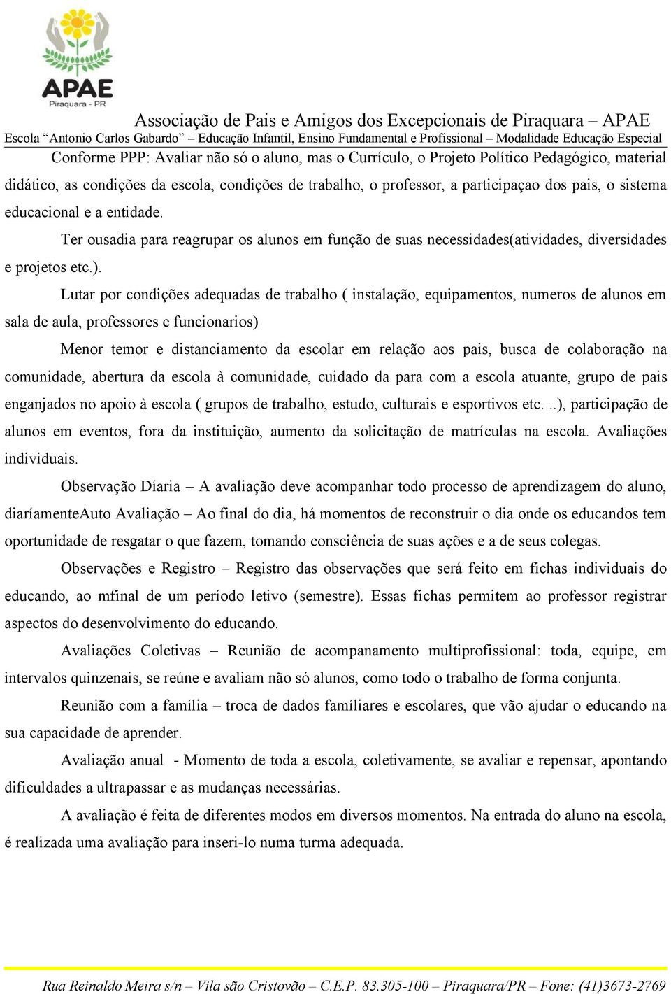 Ter ousadia para reagrupar os alunos em função de suas necessidades(atividades, diversidades Lutar por condições adequadas de trabalho ( instalação, equipamentos, numeros de alunos em sala de aula,