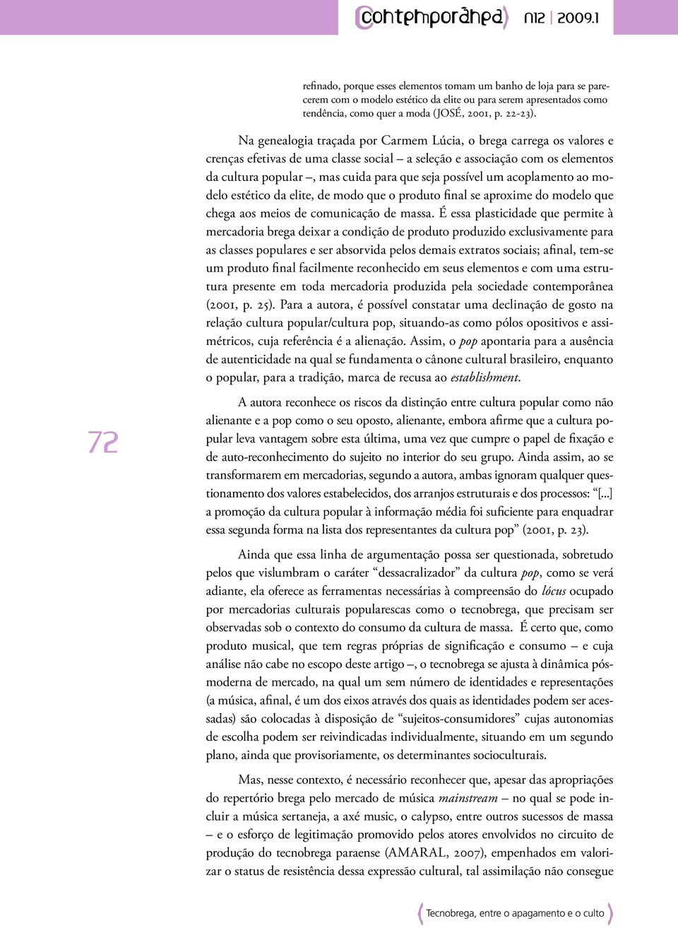 possível um acoplamento ao modelo estético da elite, de modo que o produto final se aproxime do modelo que chega aos meios de comunicação de massa.