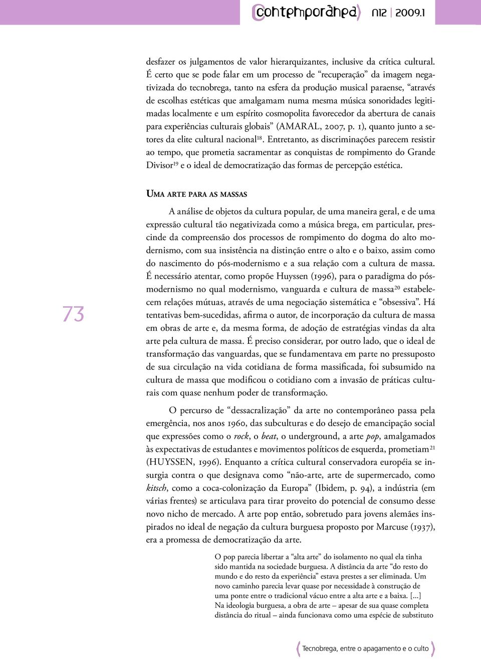 música sonoridades legitimadas localmente e um espírito cosmopolita favorecedor da abertura de canais para experiências culturais globais (AMARAL, 2007, p.